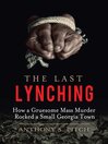 Cover image for The Last Lynching: How a Gruesome Mass Murder Rocked a Small Georgia Town